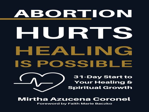  ABORTION HURTS. HEALING IS POSSIBLE: 31-Day Devotional Offers Hope And Healing To The Brokenhearted 