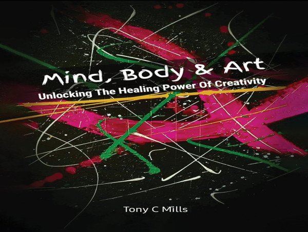  Atticus Publishing Presents Tony C Mills’ Latest Book: A Journey Into the Healing Power of Art 