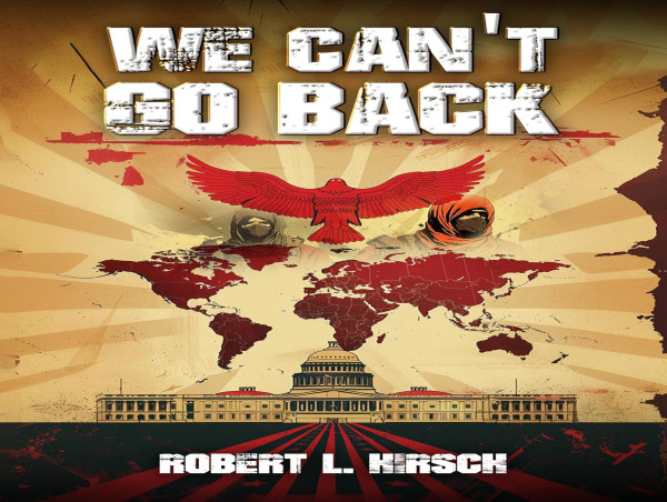 New Release, We Can’t Go Back by Robert L. Hirsch Explores Radicalization, Trauma, and Redemption in a World of Conflict