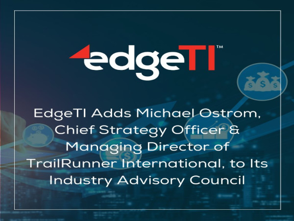 EdgeTI Adds Michael Ostrom, Chief Strategy Officer and Managing Director of TrailRunner International, to Its Industry Advisory Council
