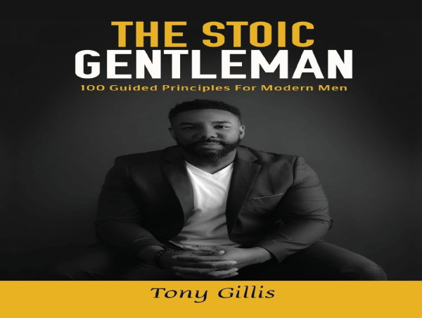 Tony D. Gillis Introduces The Stoic Gentleman: A Guide to Timeless Wisdom and Modern Masculinity