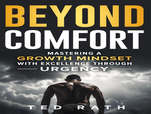  Best-Selling Author Ted Rath's Beyond Comfort Launches Globally: A Guide to Mindset Mastery and Achieving Excellence 