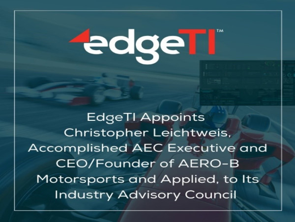  EdgeTI Appoints Christopher Leichtweis, Accomplished AEC Executive and CEO/Founder of AERO-B Motorsports and Applied, to Its Industry Advisory Council 