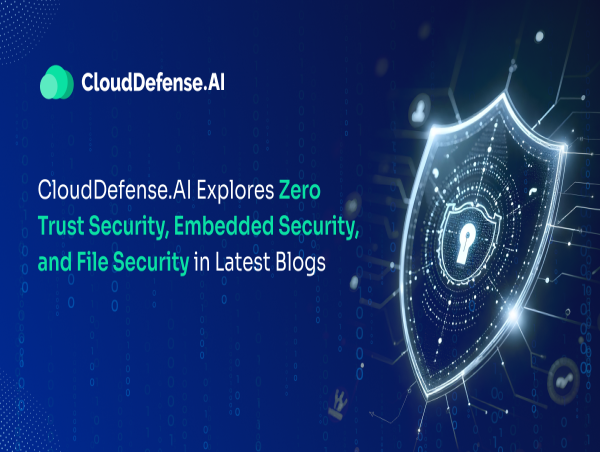  CloudDefense.AI Explores Zero Trust Security, Embedded Security, and File Security in Latest Blogs 