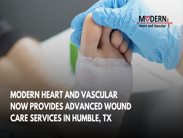  Modern Heart and Vascular Now Provides Advanced Wound Care Services in Humble, TX 