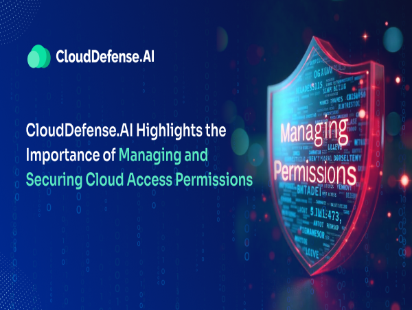  CloudDefense.AI Highlights the Importance of Managing and Securing Cloud Access Permissions 