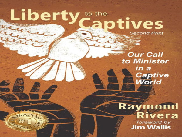  Liberty to the Captives: Our Call to Minister in a Captive World by Raymond Rivera 