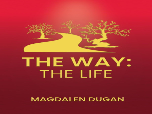  MAGDALEN DUGAN RELEASES THIRD INSPIRATIONAL NOVEL, THE WAY: THE LIFE 