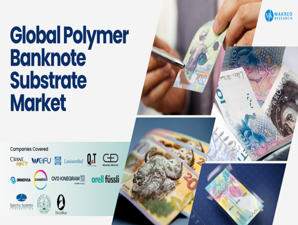  Global Polymer Banknote Substrate Market - 15% of Banknotes Now Polymer-Based, Adoption Surges Across 76 Countries 