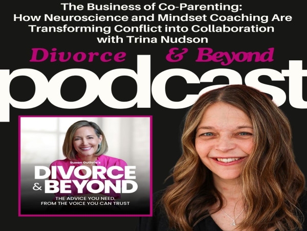 THE DIVORCE AND BEYOND PODCAST EXPLORES GROUNDBREAKING CO-PARENTING SOLUTIONS WITH TRINA NUDSON