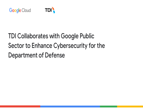  TDI Collaborates with Google Public Sector to Enhance Cybersecurity for the U.S. Department of Defense 