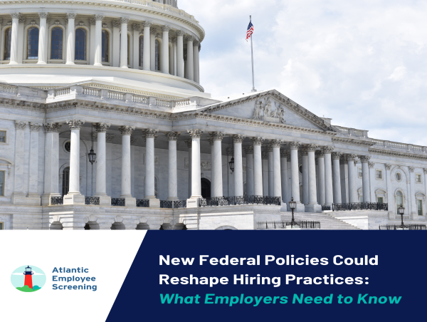  New Federal Policies Could Reshape Hiring Practices: What Employers Need to Know 