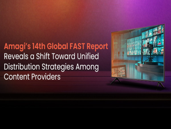  Amagi’s 14th Global FAST Report Reveals a Shift Toward Unified Distribution Strategies Among Content Providers 