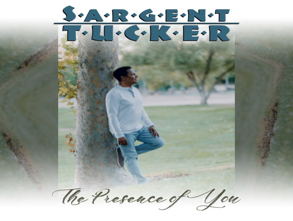  Sargent Tucker Releases New Single, “The Presence of You,” Bringing Real R&B Back to Center Stage 