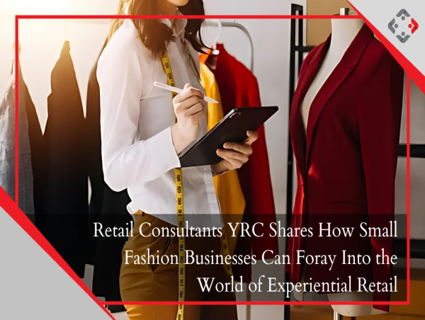  Retail Consultants YRC Shares How Small Fashion Businesses Can Foray Into the World of Experiential Retail 