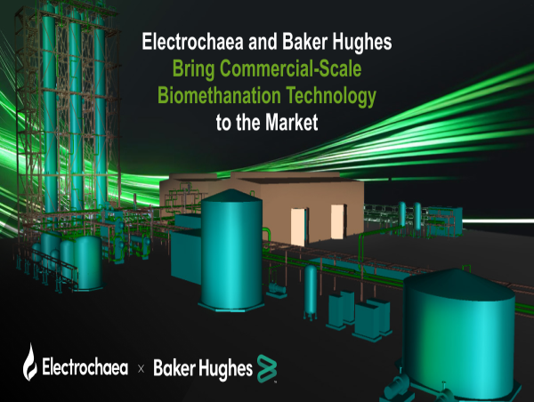  Electrochaea and Baker Hughes Bring Commercial-Scale Biomethanation Technology to Market 