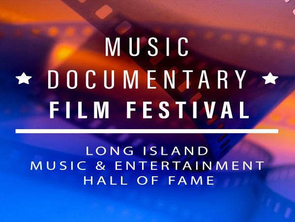  Inaugural Long Island Music & Entertainment Hall of Fame Music Documentary Film Festival to Launch August 8th-10th 