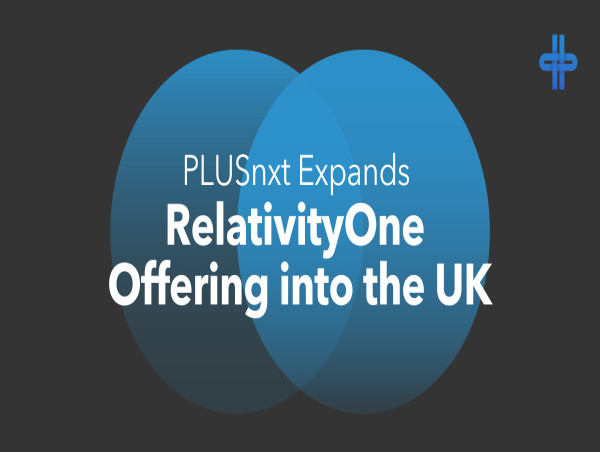  PLUSnxt Expands Global eDiscovery Offering to Clients in the United Kingdom and European Union 