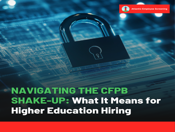  Atlantic Employee Screening Examines the Impact of CFPB Operations Halt on Higher Education Hiring Practices 