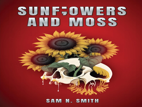  “Sunf;owers And Moss” by Sam N Smith: A Raw, Unfiltered Journey Through Depression, Hope, and Healing 