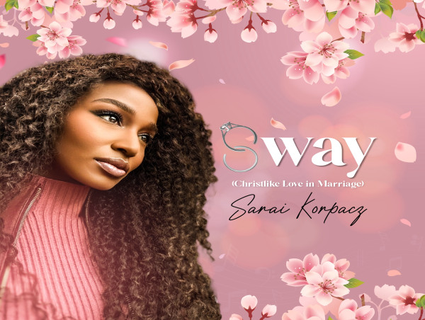  Sarai Korpacz Releases New Single SWAY (Christlike Love in Marriage) with Accompanying Music Video on Valentine’s Day 