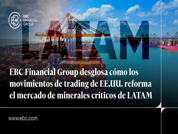  EBC Financial Group desglosa cómo los movimientos de trading de EE.UU. reforma el mercado de minerales críticos de LATAM 