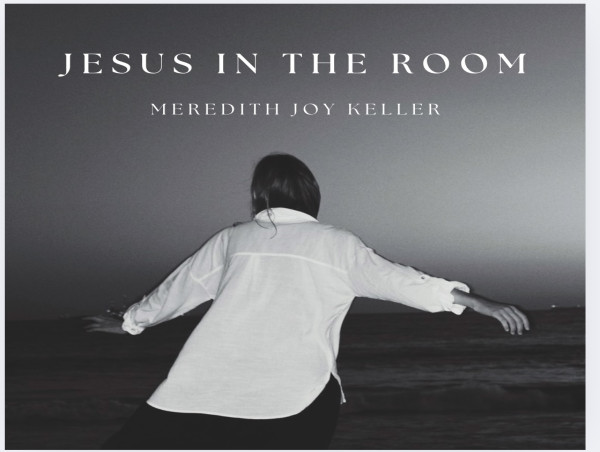  'Jesus in the Room' Out Now and Meredith Joy Keller Invites All to Listen 