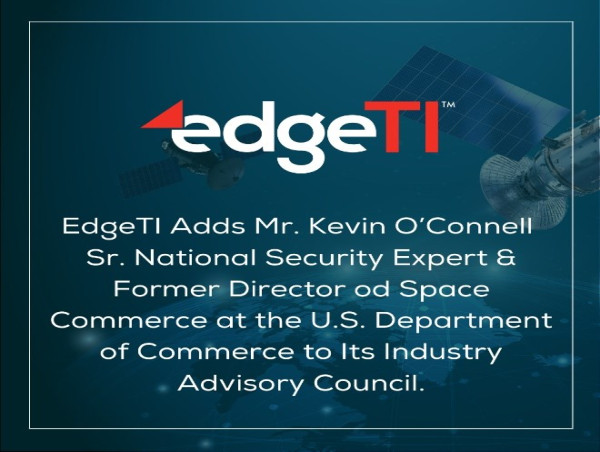  EdgeTI Adds Mr. Kevin O'Connell - Sr. National Security Expert & Former Director of Space Commerce at the U.S. Department of Commerce to Its Industry Advisory Council 