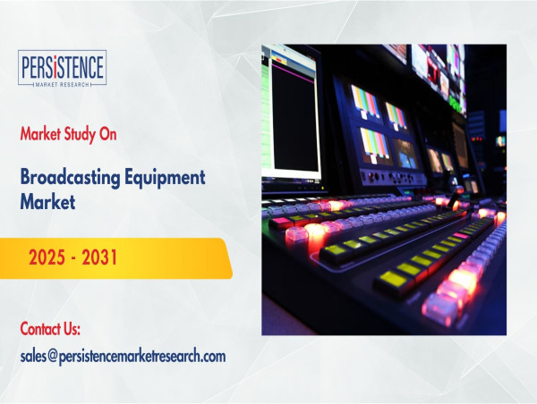  Broadcasting Equipment Market to Reach USD 7.31 Billion by 2031 – Persistence Market Research 