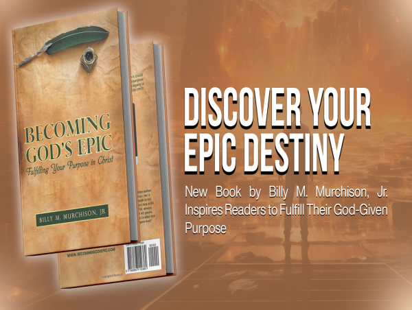  Discover Your Epic Destiny—New Book by Billy M. Murchison, Jr. Inspires Readers to Fulfill Their God-Given Purpose 