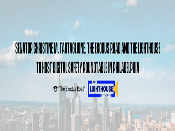 Senator Christine M. Tartaglione, The Exodus Road and The Lighthouse to host Digital Safety Roundtable in Philadelphia