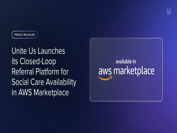  Unite Us Launches its Closed-Loop Referral Platform for Social Care Availability in AWS Marketplace 