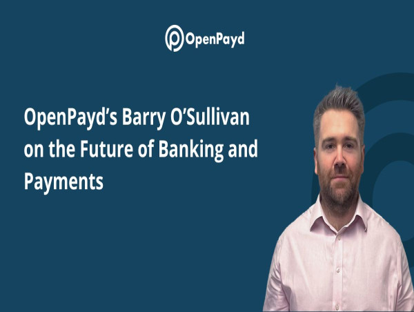  OpenPayd’s Barry O’Sullivan on the Future of Banking and Payments 