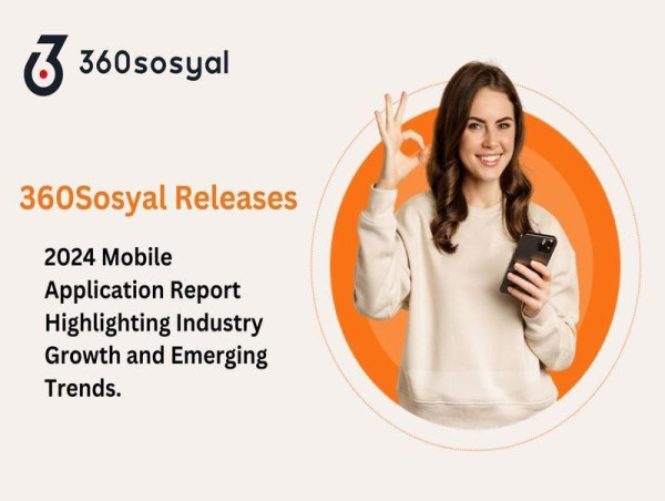  360Sosyal Releases 2024 Mobile Application Report Highlighting Industry Growth and Emerging Trends 