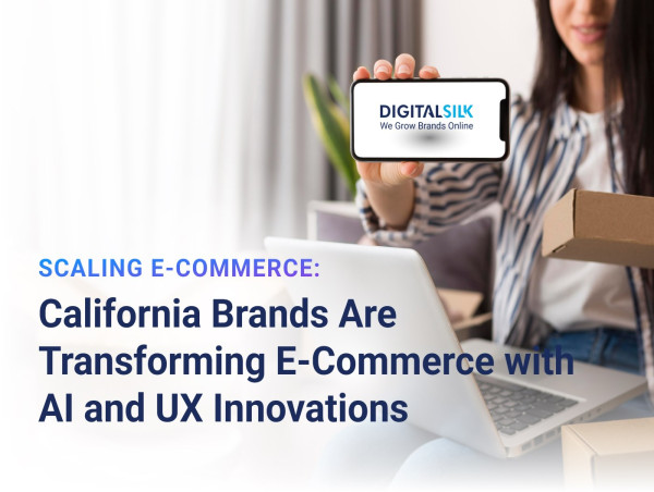  California Brands Are Leveraging the Latest E-Commerce Innovations to Scale Online Growth-Insights from Digital Silk 