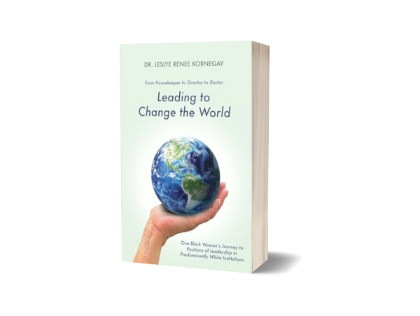  Leading to Change the World - A Powerful Memoir by Leslye Renee Kornegay, EdD 