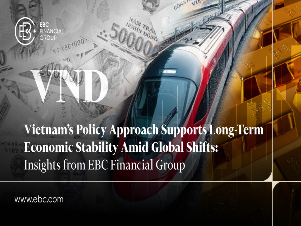 Vietnam’s Policy Approach Supports Long-Term Economic Stability Amid Global Shifts: Insights from EBC Financial Group