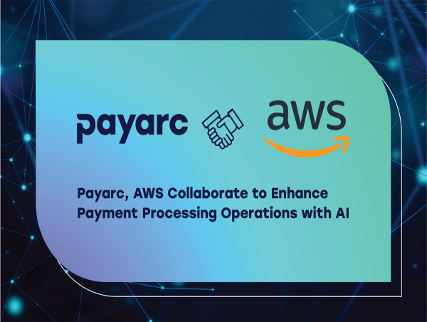 Payarc, AWS Collaborate to Enhance Payment Processing Operations with AI