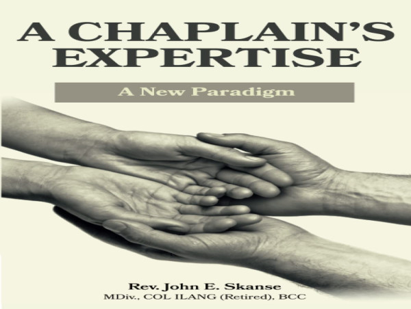 A Chaplain’s Expertise – A New Paradigm By Rev. John E. Skanse MDiv, COL ILANG (Retired), BCC (Retired)