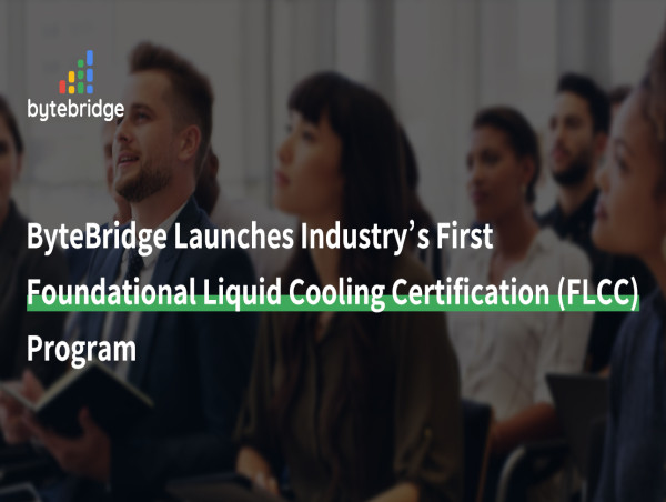 ByteBridge Launches Industry's First Foundational Liquid Cooling Certification (FLCC) Program