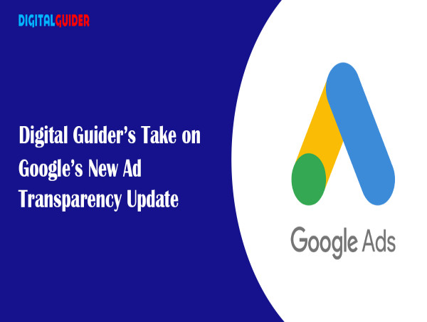 Digital Guider’s Take on Google’s New Ad Transparency Update