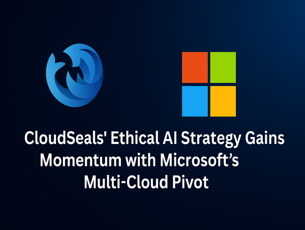 CloudSeals' Ethical AI Strategy Gains Momentum with Microsoft’s Multi-Cloud Pivot