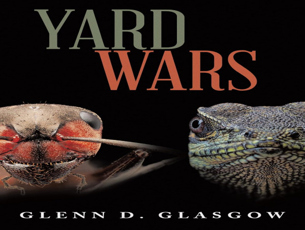 Tiny Warriors, Big Lessons: Glenn D. Glasgow’s Yard Wars Pits Ants, Lizards, and Humanity in an Unlikely Backyard Battle