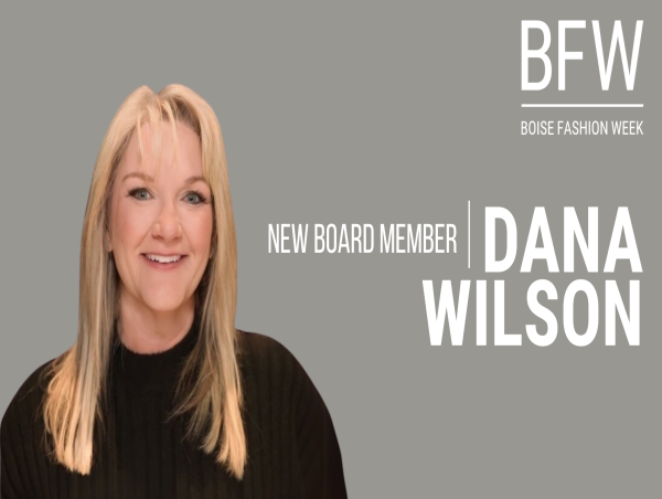 Boise Fashion Week Welcomes Dana Wilson to Its Board of Directors, Strengthening Nonprofit Mission and Vision 
