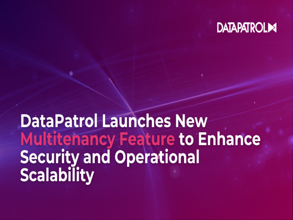  DataPatrol Launches New Multitenancy Feature to Enhance Security and Operational Scalability 