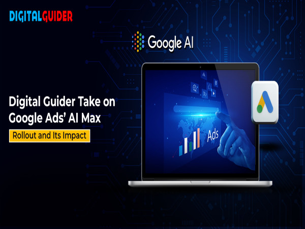 Digital Guider Take on Google Ads’ AI Max Rollout and Its Impact 