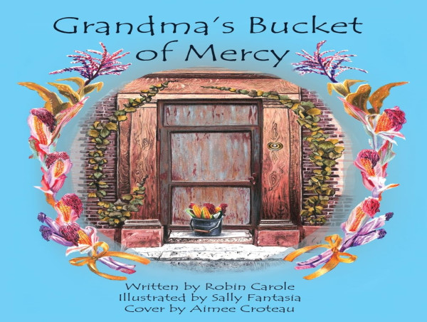  Discover the Power of Love and Mercy in the Heartwarming New Book, 'Grandma's Bucket of Mercy' by Robin Carole 