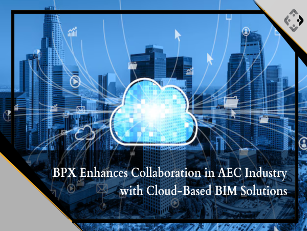  BPX Enhances Collaboration in AEC Industry with Cloud-Based BIM Solutions 