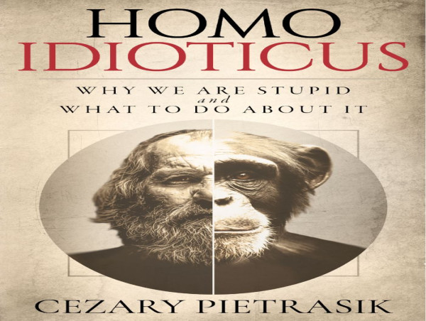 New Book 'Homo Idioticus' Explains Why We Are Stupid and What to Do About It