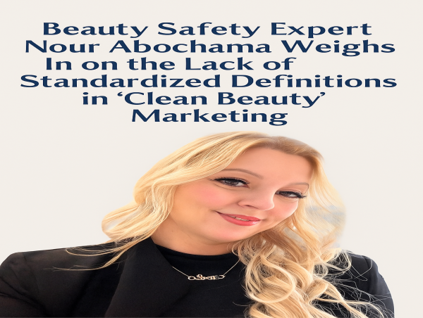  Beauty Safety Expert Nour Abochama Weighs In on the Lack of Standardized Definitions in 'Clean Beauty' Marketing 
